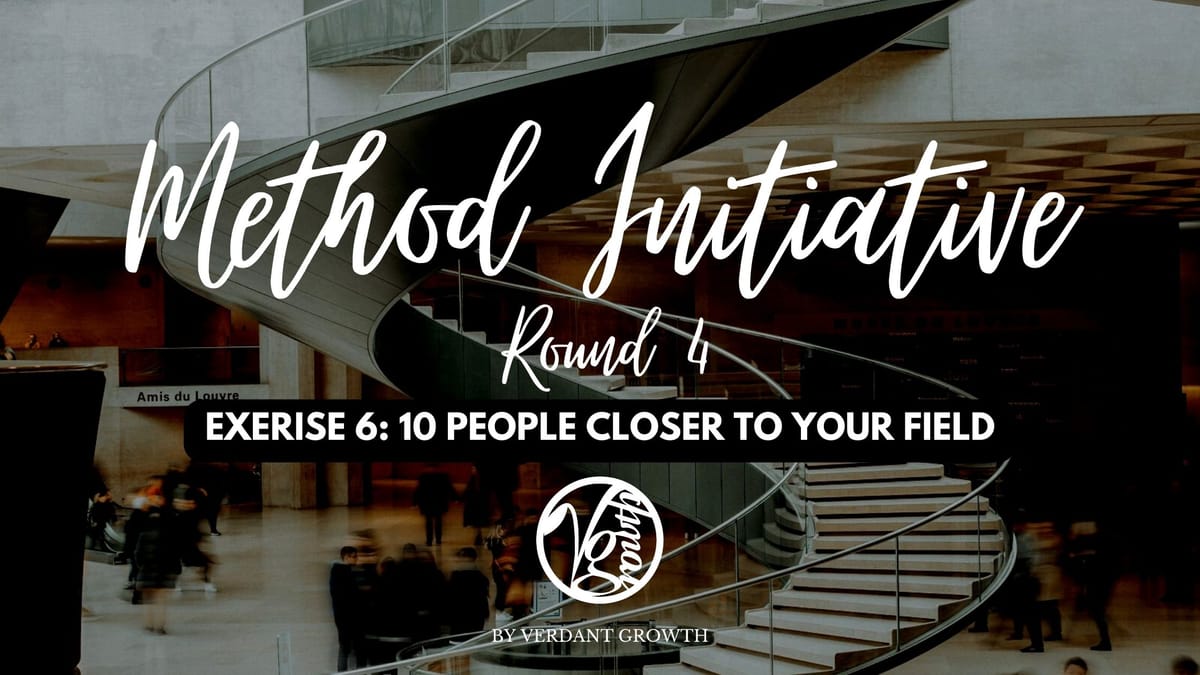 Method Initiative (Round 4) – Exercise 6: 10 People Closer to Your Field
