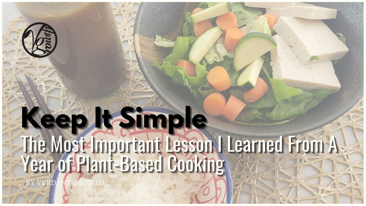 Keep It Simple: The Most Important Lesson I Learned From A Year of Plant-Based Cooking