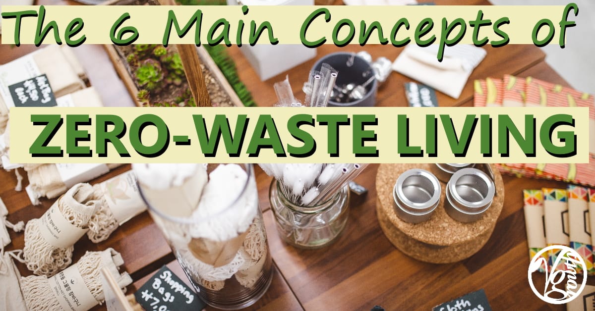 The 6 Main Concepts of Zero-Waste Living